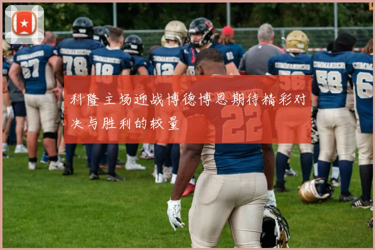 科隆主场迎战博德博恩期待精彩对决与胜利的较量