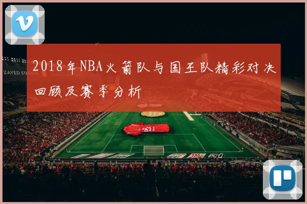 2018年NBA火箭队与国王队精彩对决回顾及赛季分析