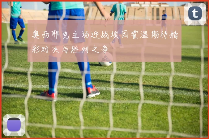 奥西耶克主场迎战埃因霍温期待精彩对决与胜利之争