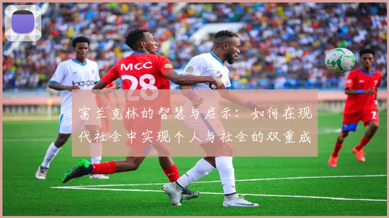 富兰克林的智慧与启示：如何在现代社会中实现个人与社会的双重成功