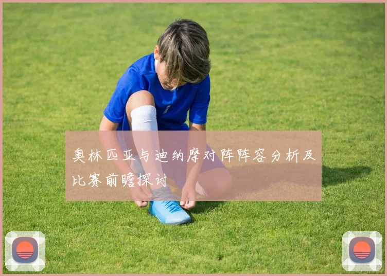 奥林匹亚与迪纳摩对阵阵容分析及比赛前瞻探讨