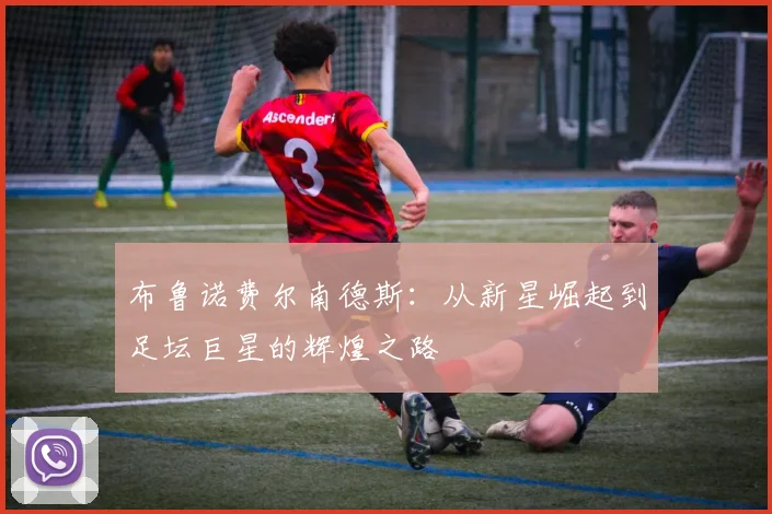 布鲁诺费尔南德斯：从新星崛起到足坛巨星的辉煌之路